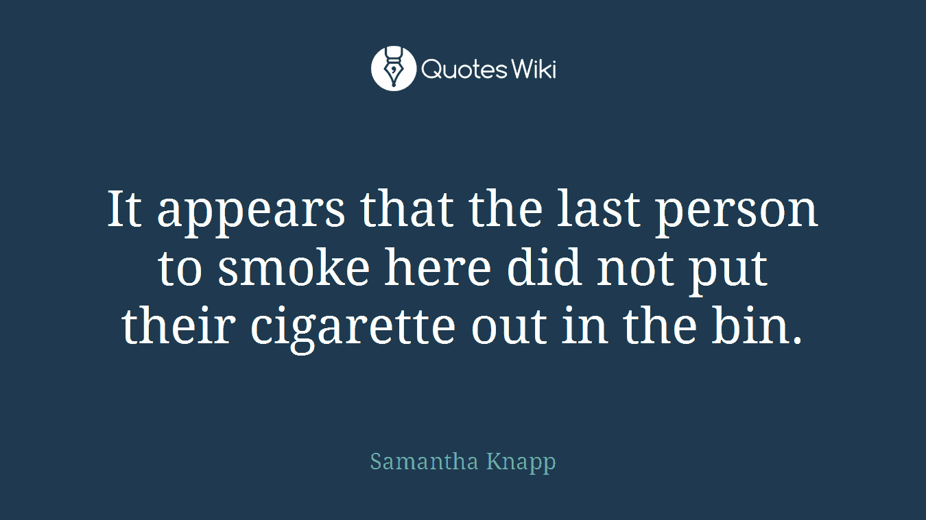 It appears that the last person to smoke here did not put their cigarette out in the bin.