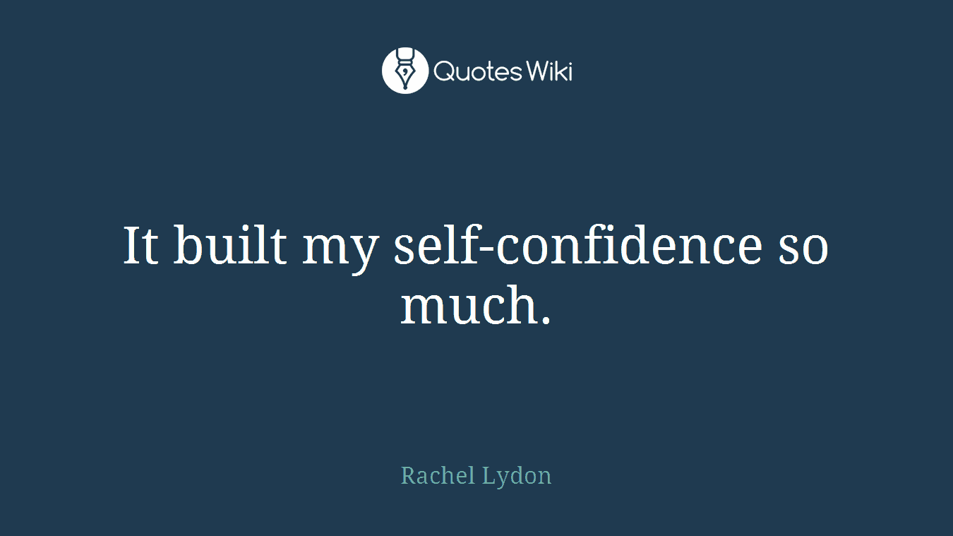 It built my self-confidence so much.