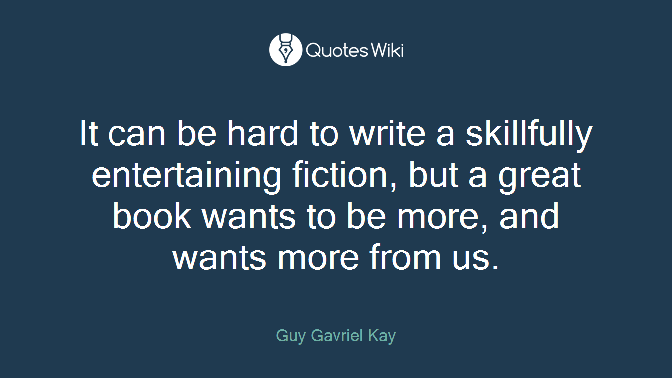 It can be hard to write a skillfully entertaining fiction, but a great book wants to be more, and wants more from us.