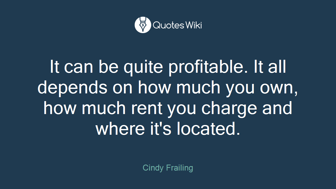 It can be quite profitable. It all depends on how much you own, how much rent you charge and where it's located.
