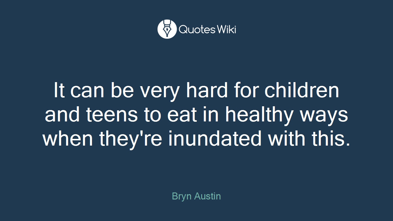 It can be very hard for children and teens to eat in healthy ways when they're inundated with this.