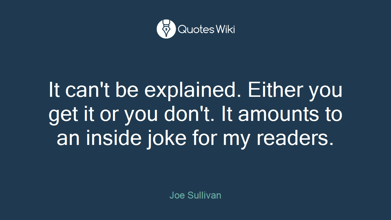 It can't be explained. Either you get it or you don't. It amounts to an inside joke for my readers.