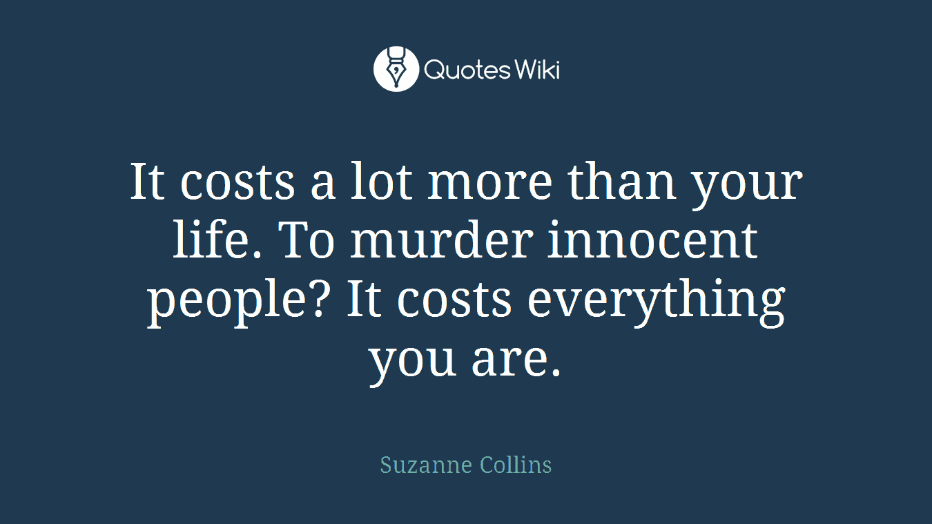 It costs a lot more than your life. To murder innocent people? It costs everything you are.