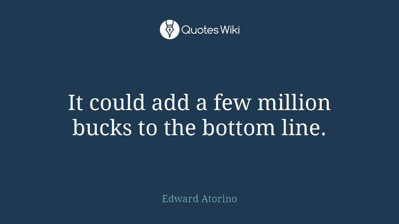 It could add a few million bucks to the bottom line.