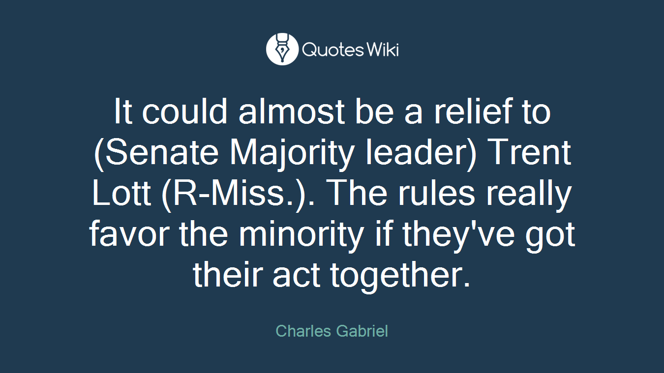 It could almost be a relief to (Senate Majority leader) Trent Lott (R-Miss.). The rules really favor the minority if they've got their act together.