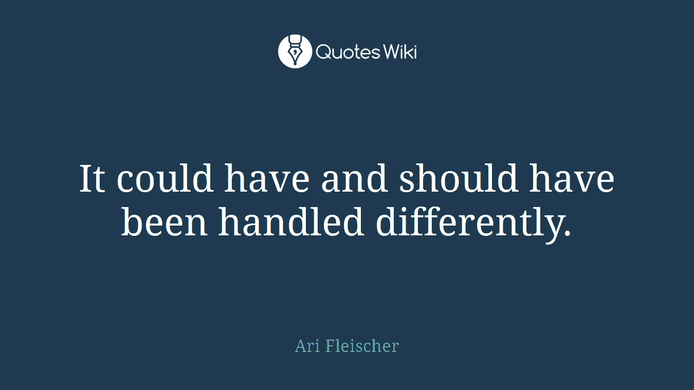 It could have and should have been handled differently.
