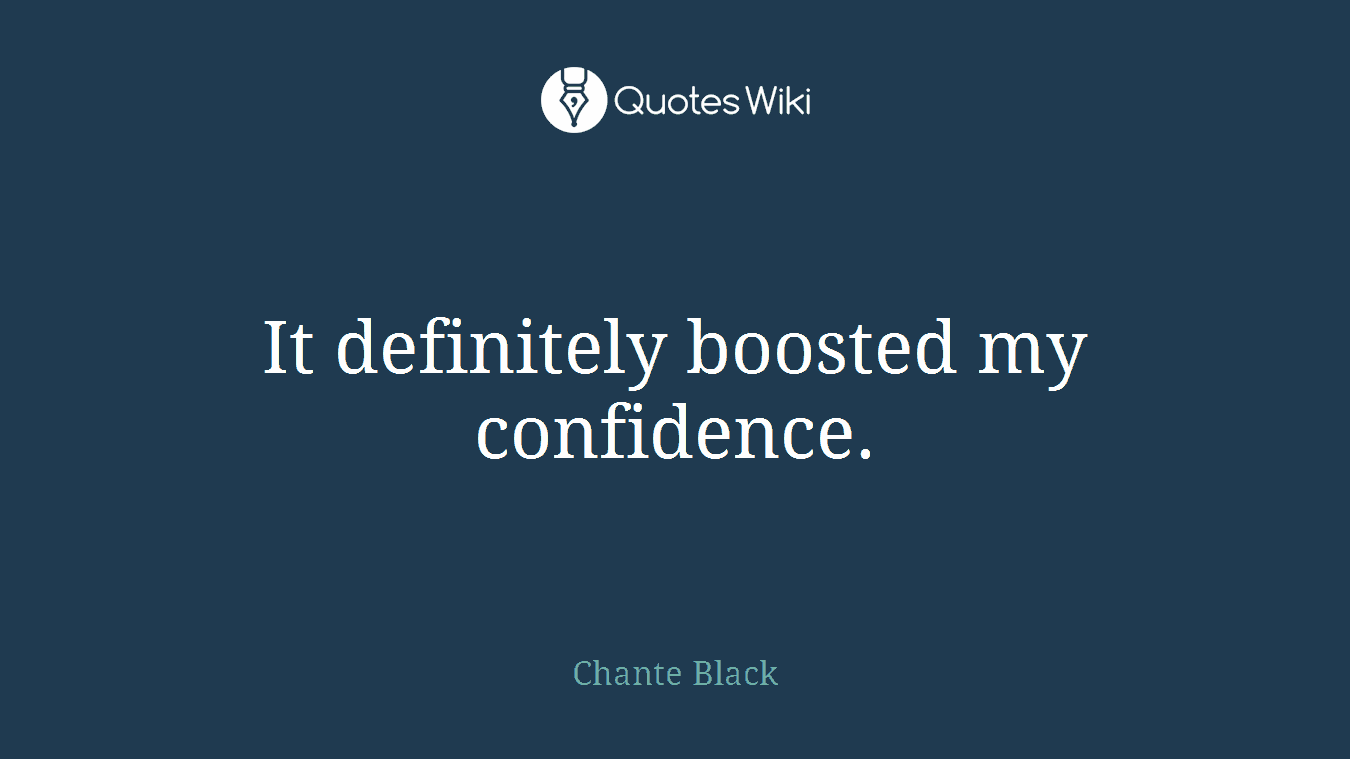 It definitely boosted my confidence.