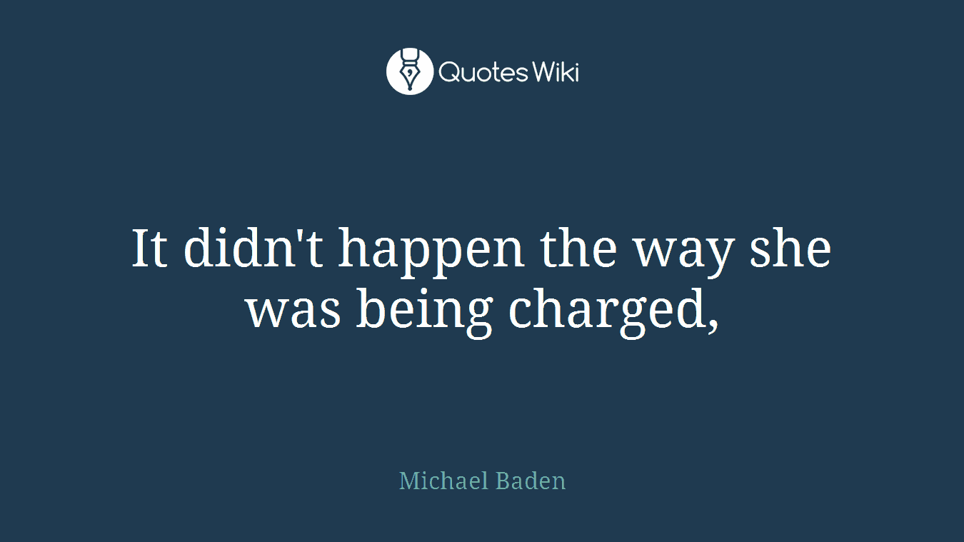 It didn't happen the way she was being charged,