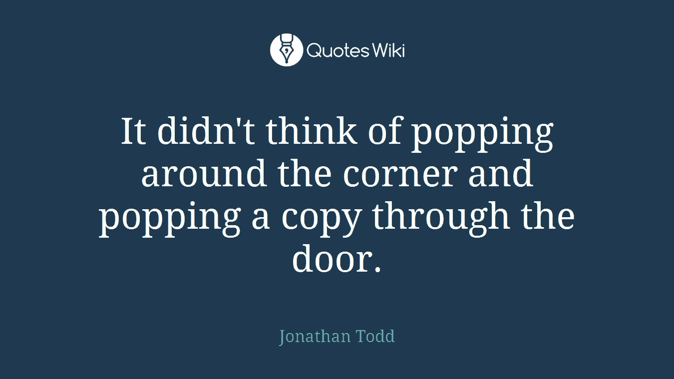 It didn't think of popping around the corner and popping a copy through the door.