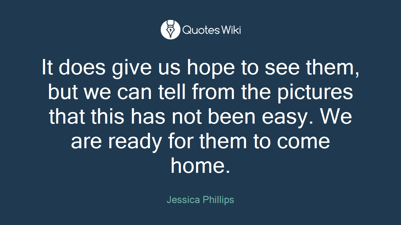 It does give us hope to see them, but we can tell from the pictures that this has not been easy. We are ready for them to come home.