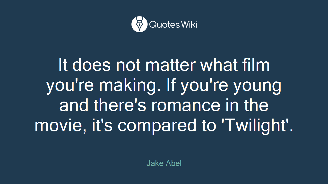 It does not matter what film you're making. If you're young and there's romance in the movie, it's compared to 'Twilight'.