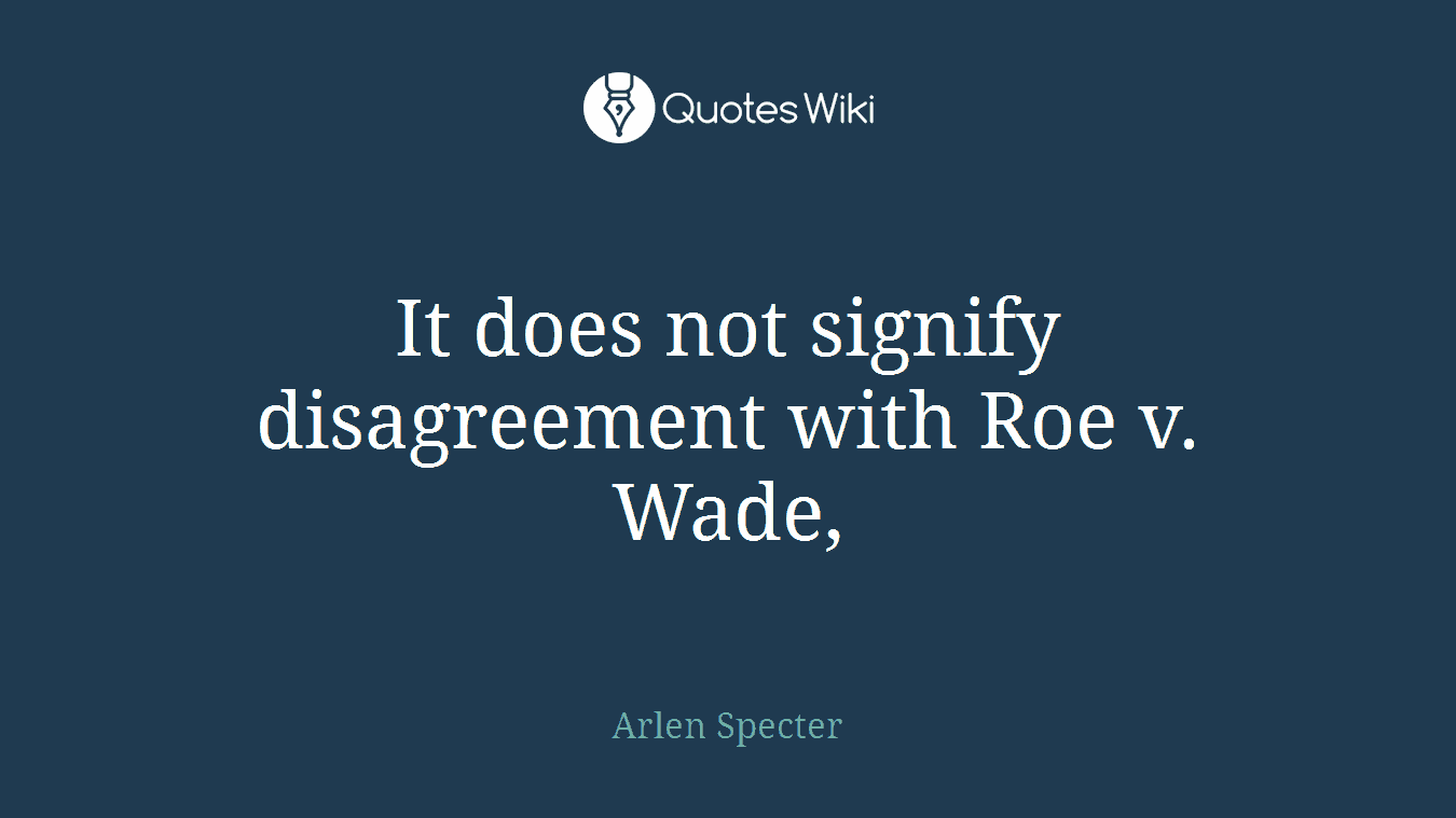 It does not signify disagreement with Roe v. Wade,