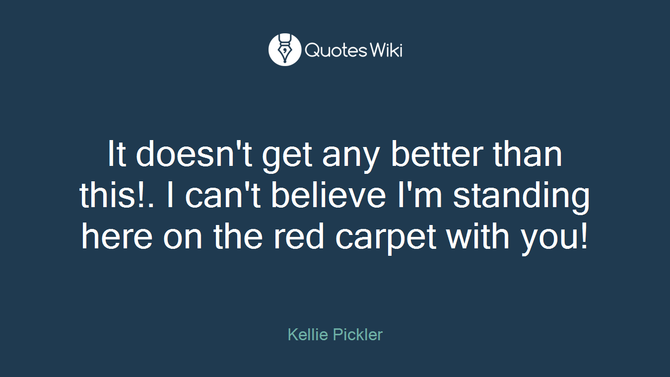 It doesn't get any better than this!. I can't believe I'm standing here on the red carpet with you!