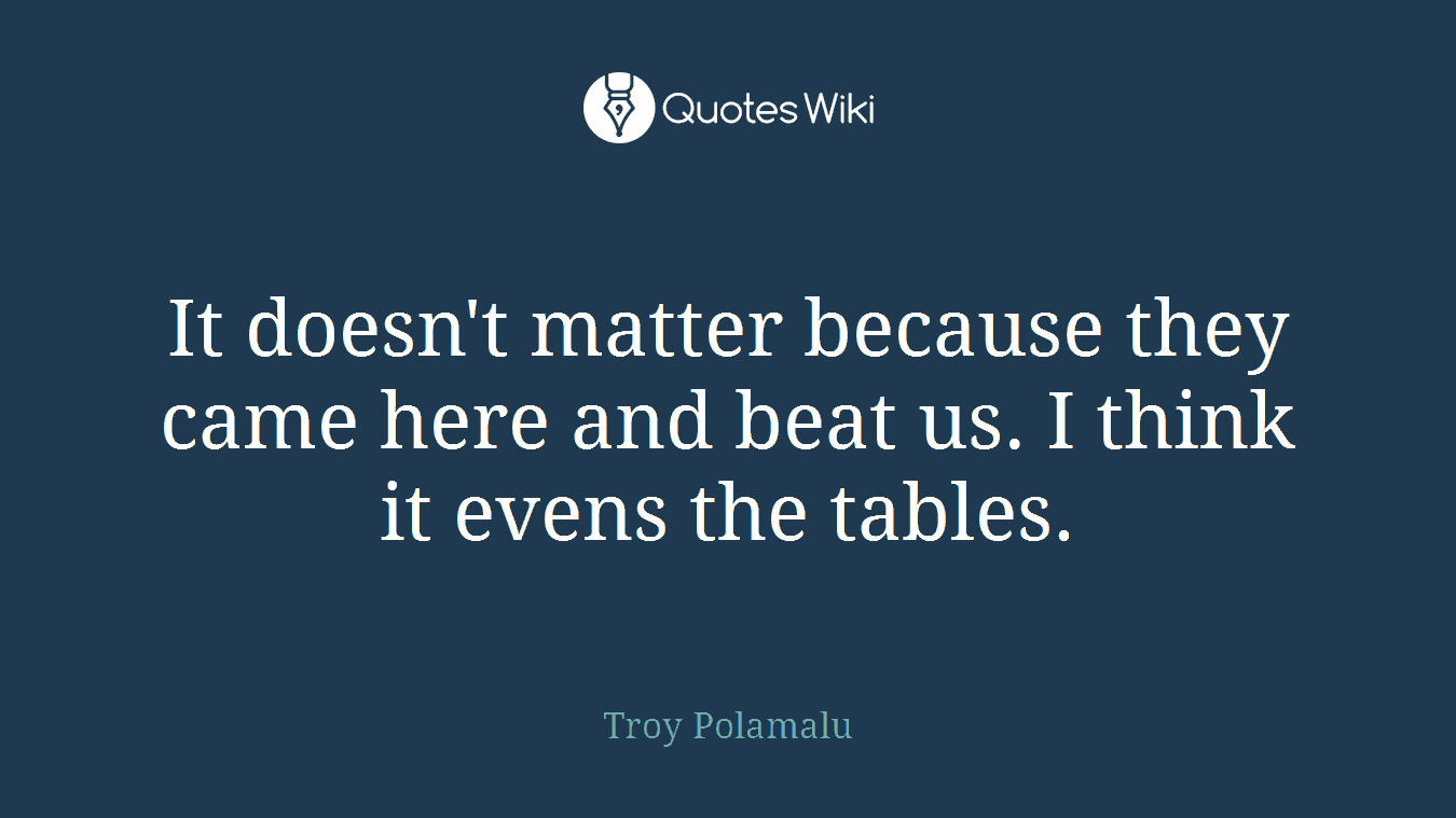 It doesn't matter because they came here and beat us. I think it evens the tables.