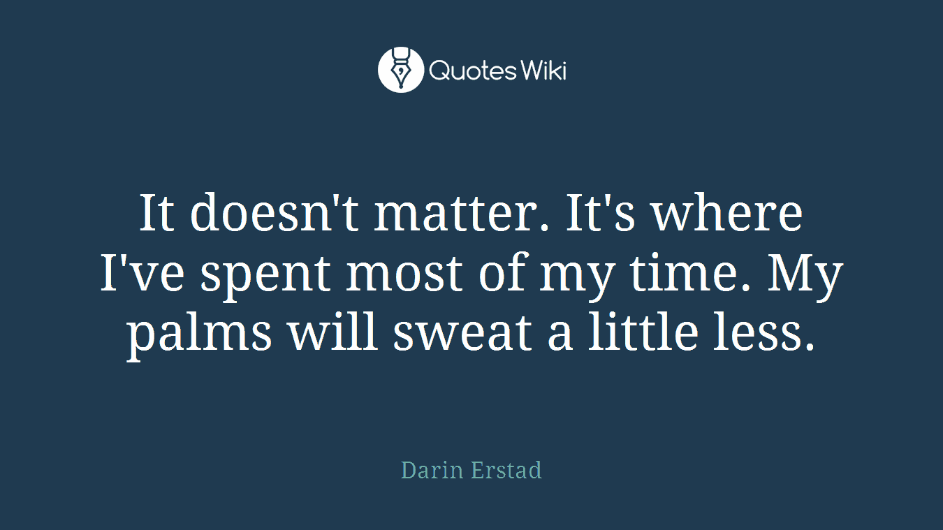 It doesn't matter. It's where I've spent most of my time. My palms will sweat a little less.