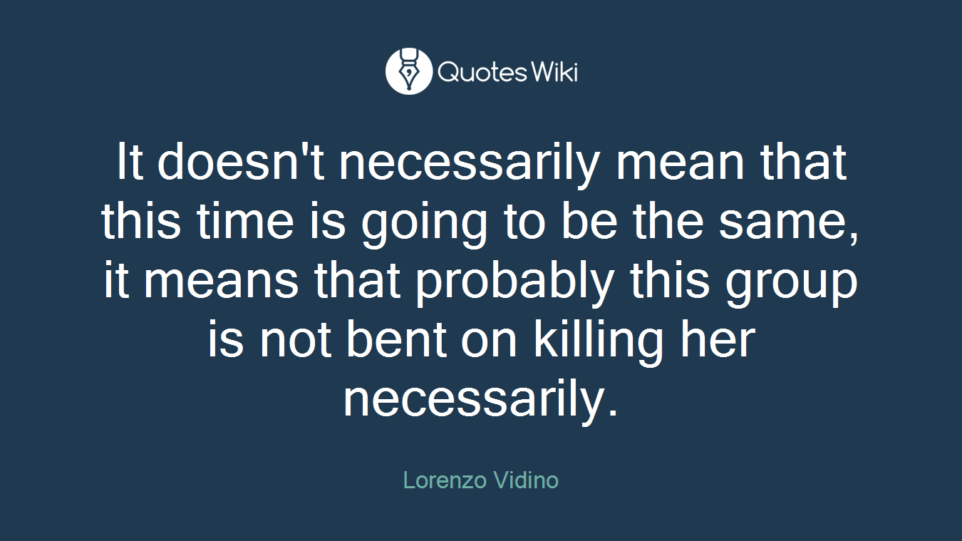 It doesn't necessarily mean that this time is going to be the same, it means that probably this group is not bent on killing her necessarily.