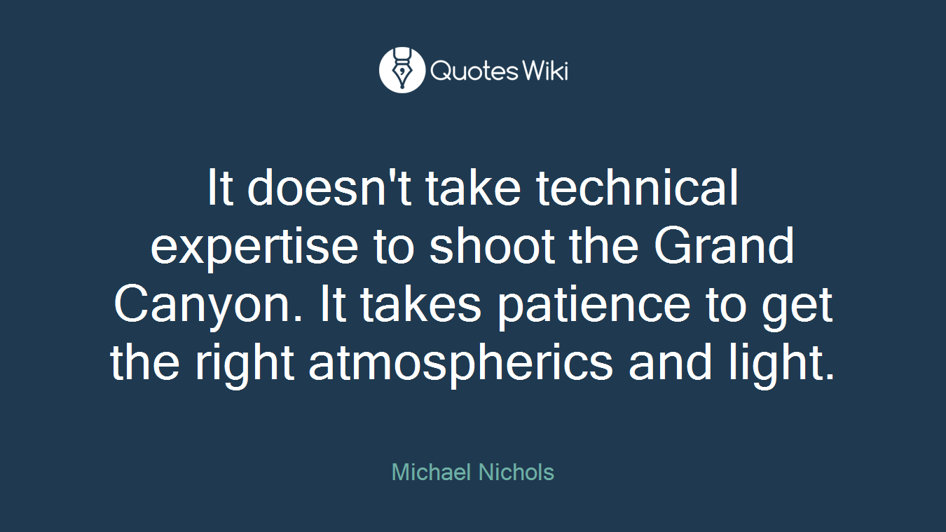 It doesn't take technical expertise to shoot the Grand Canyon. It takes patience to get the right atmospherics and light.