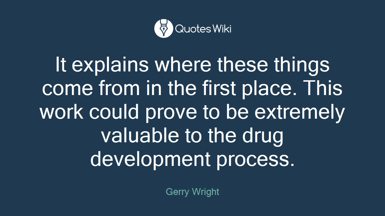 It explains where these things come from in the first place. This work could prove to be extremely valuable to the drug development process.