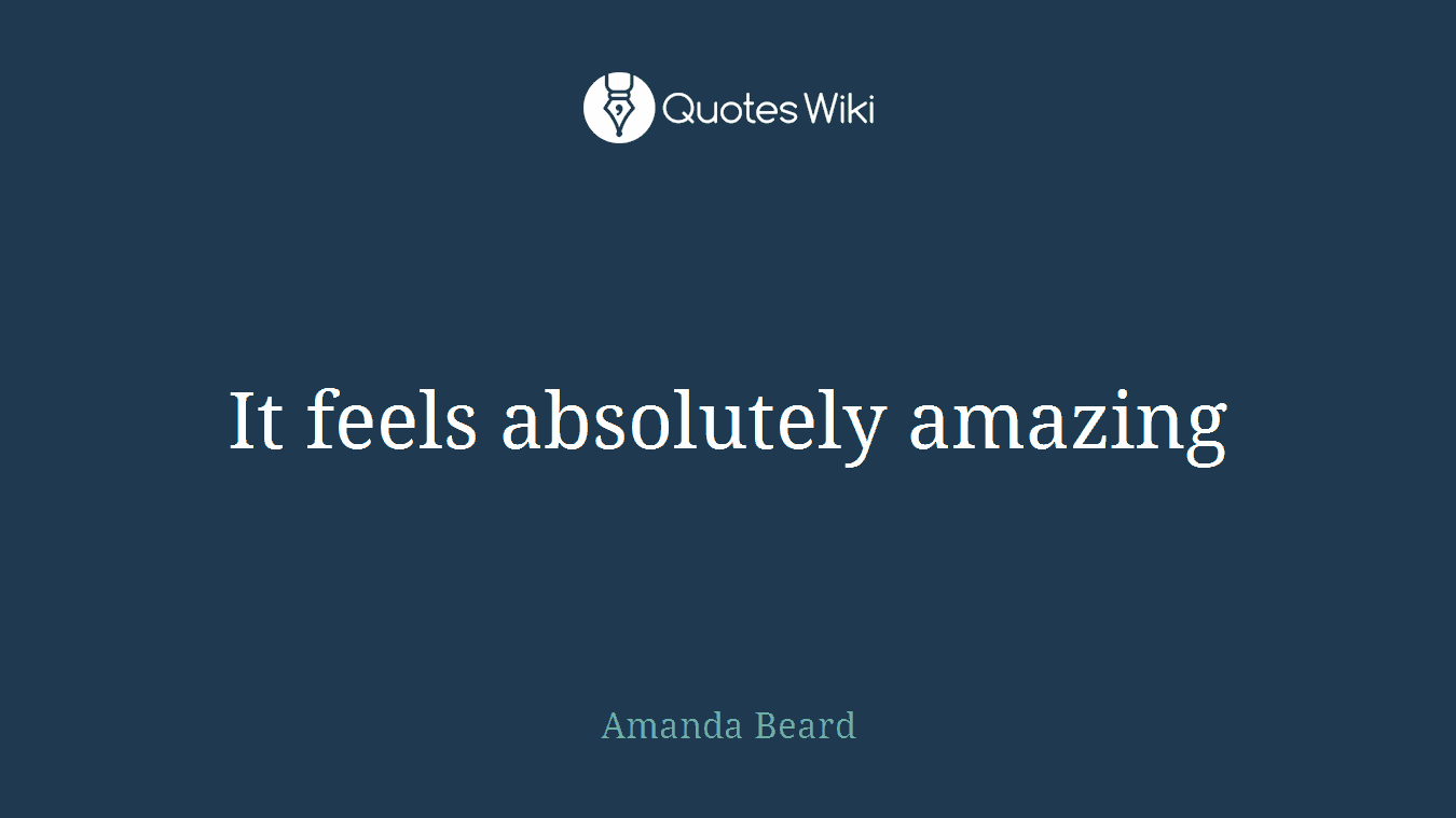 It feels absolutely amazing