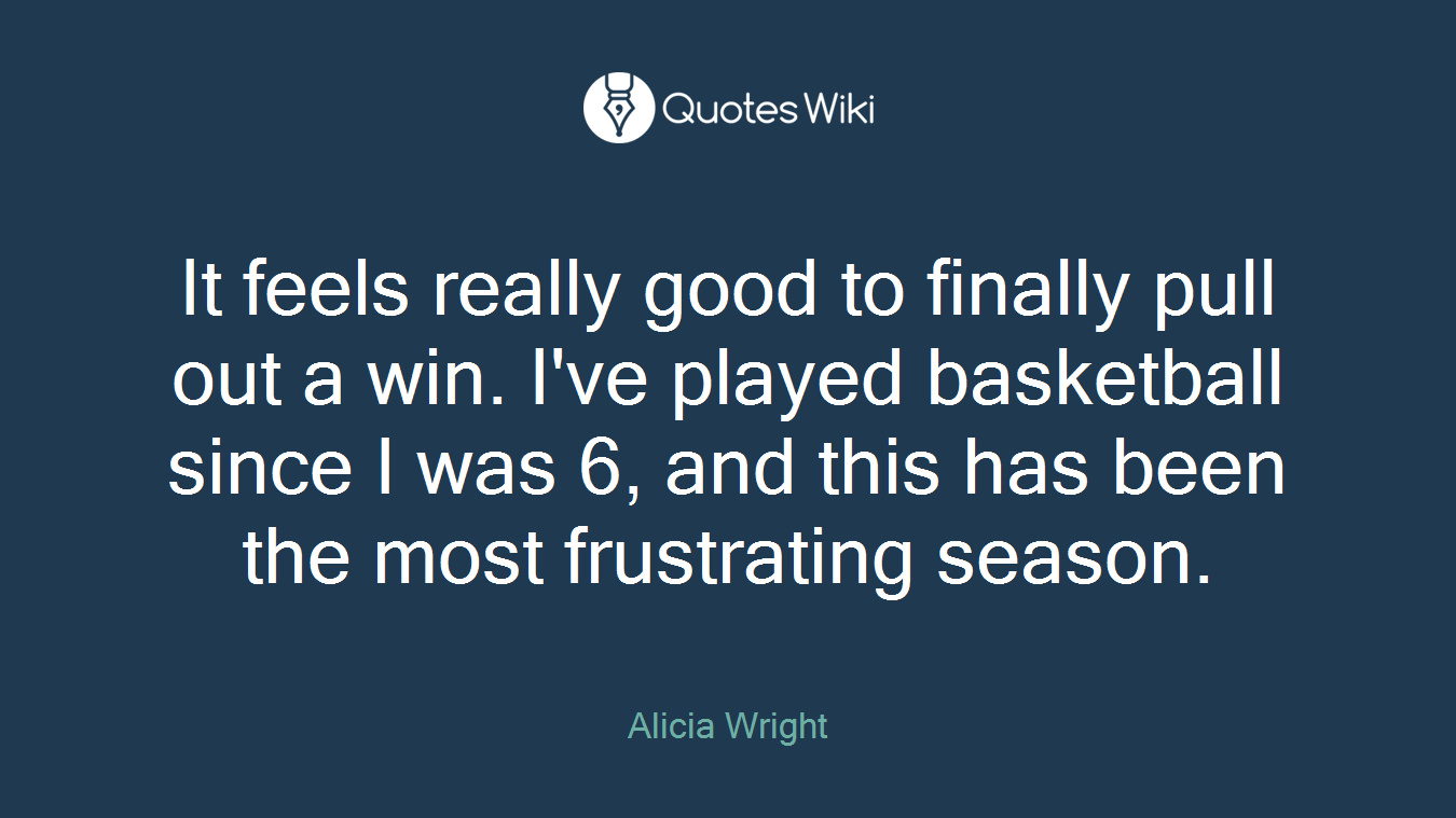 It feels really good to finally pull out a win. I've played basketball since I was 6, and this has been the most frustrating season.