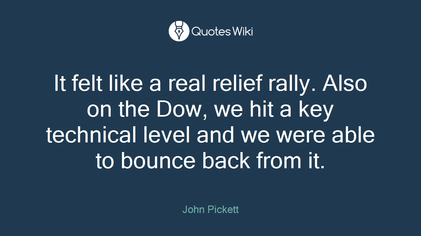 It felt like a real relief rally. Also on the Dow, we hit a key technical level and we were able to bounce back from it.