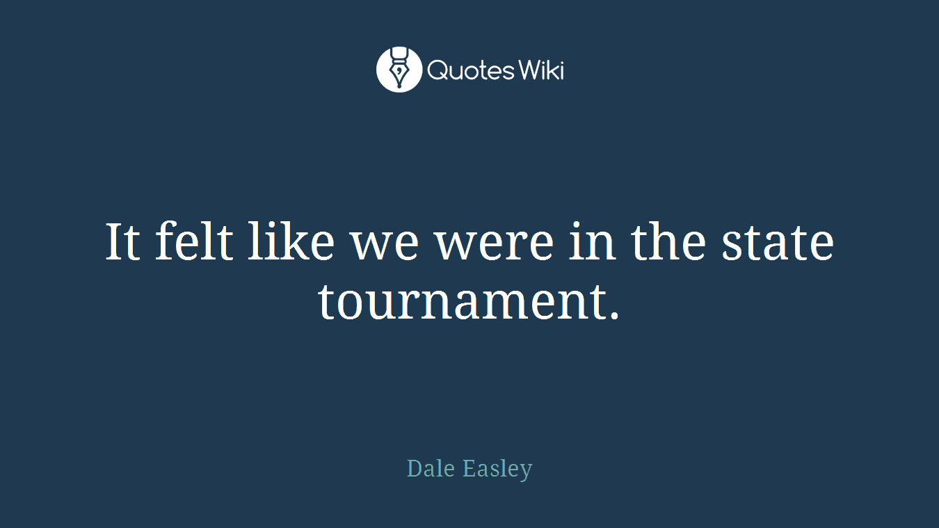It felt like we were in the state tournament.