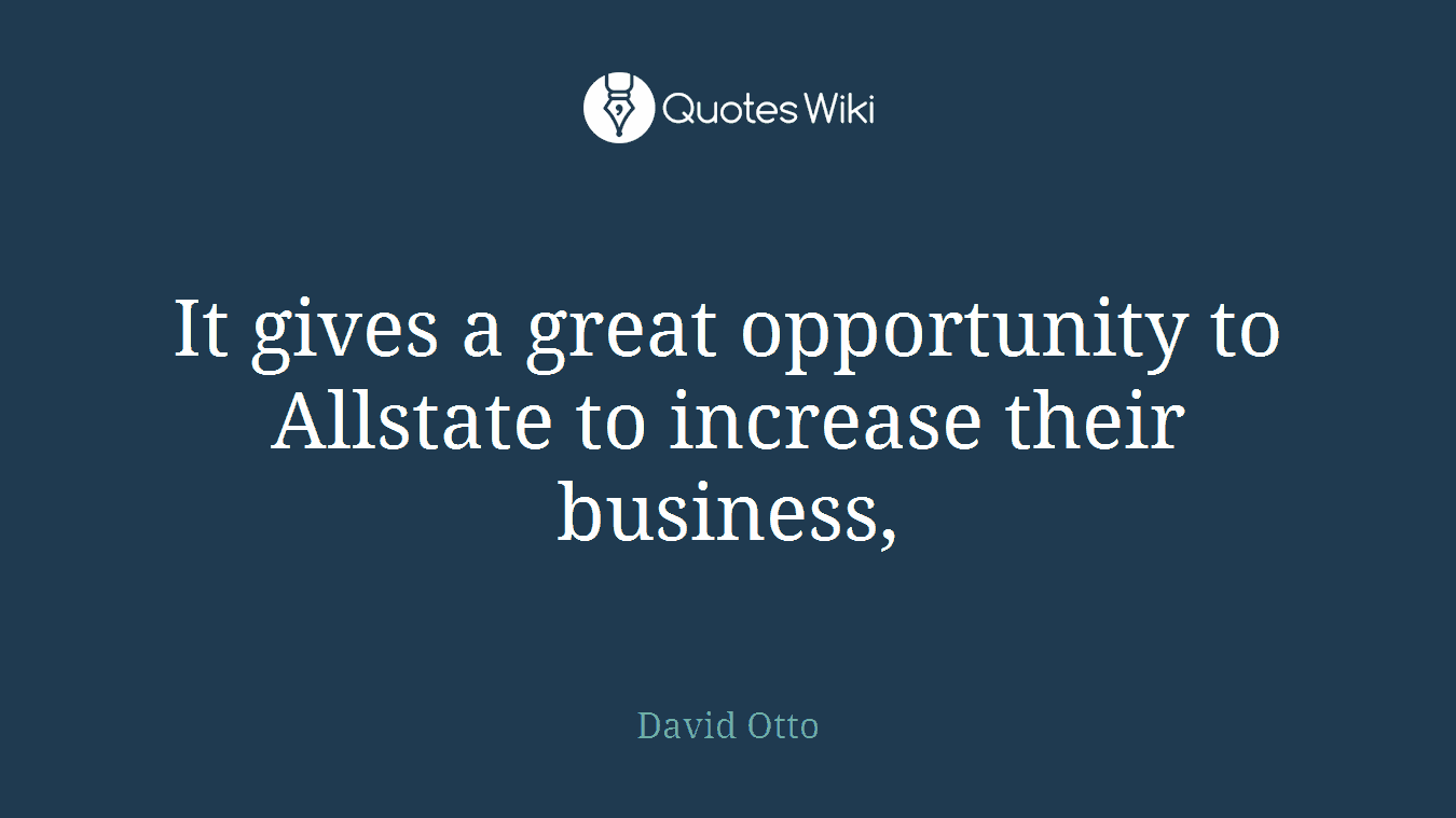 It gives a great opportunity to Allstate to increase their business,