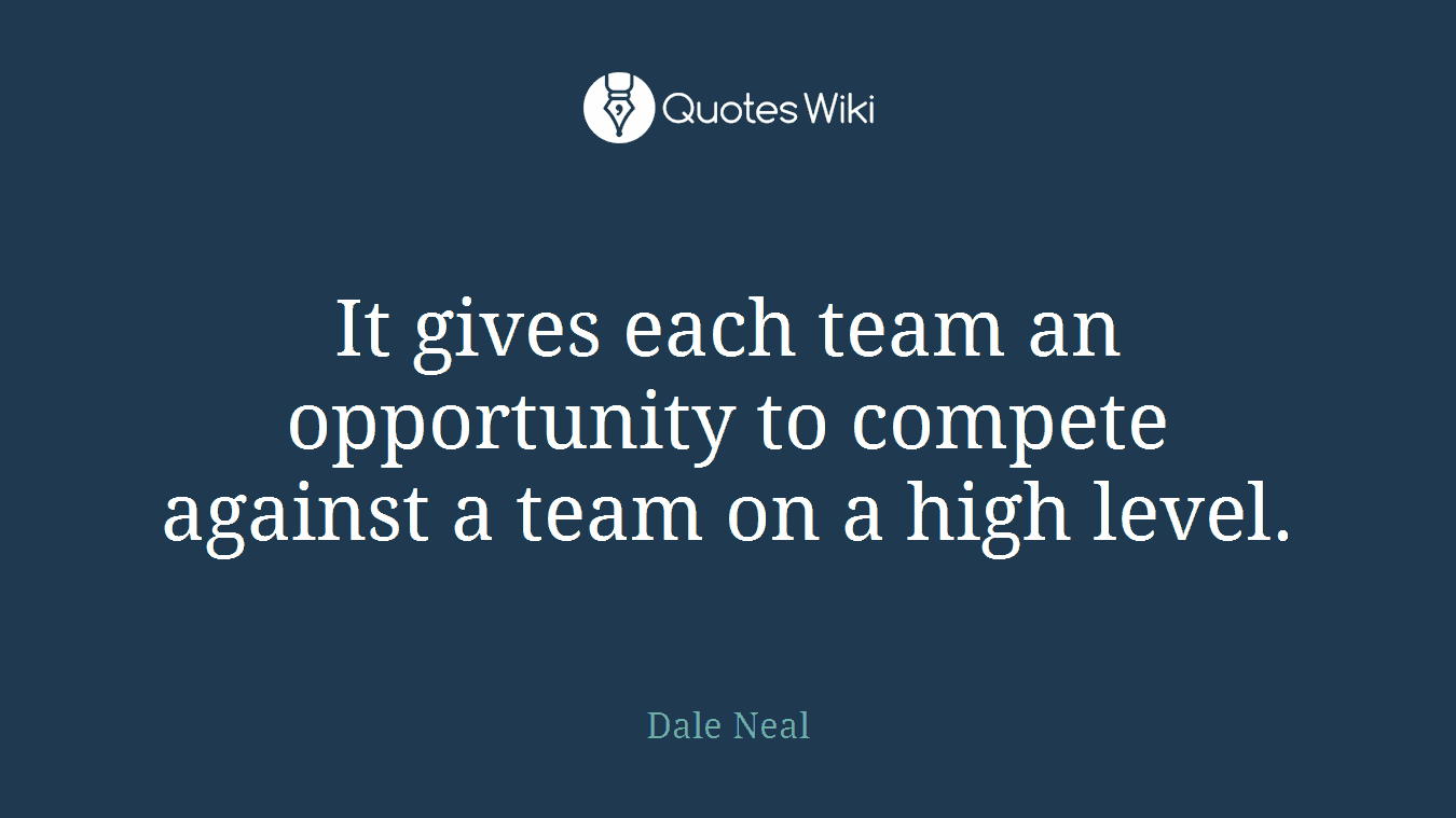 It gives each team an opportunity to compete against a team on a high level.
