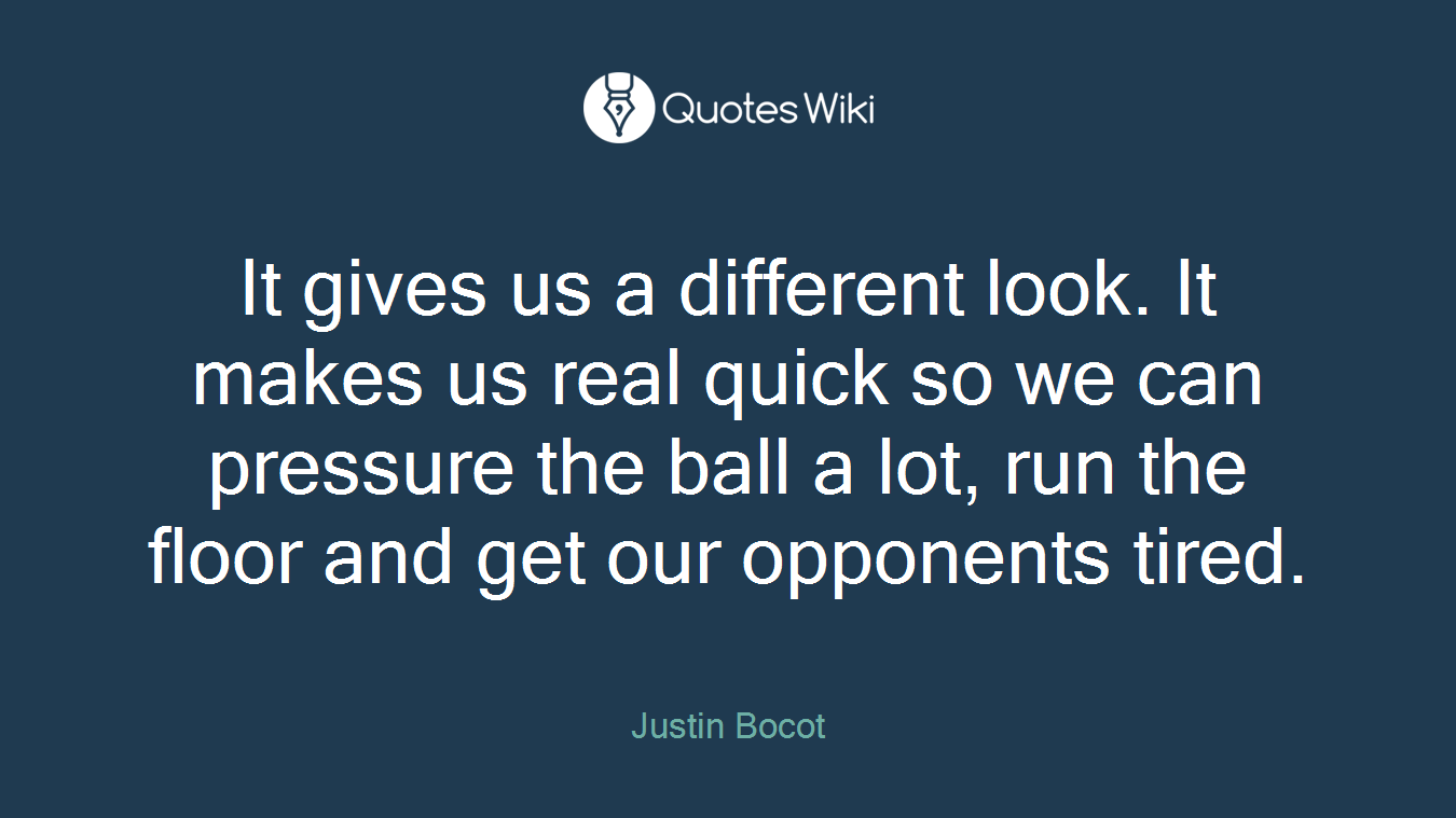 It gives us a different look. It makes us real quick so we can pressure the ball a lot, run the floor and get our opponents tired.