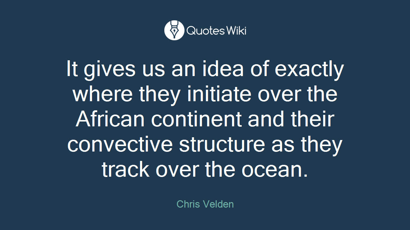 It gives us an idea of exactly where they initiate over the African continent and their convective structure as they track over the ocean.