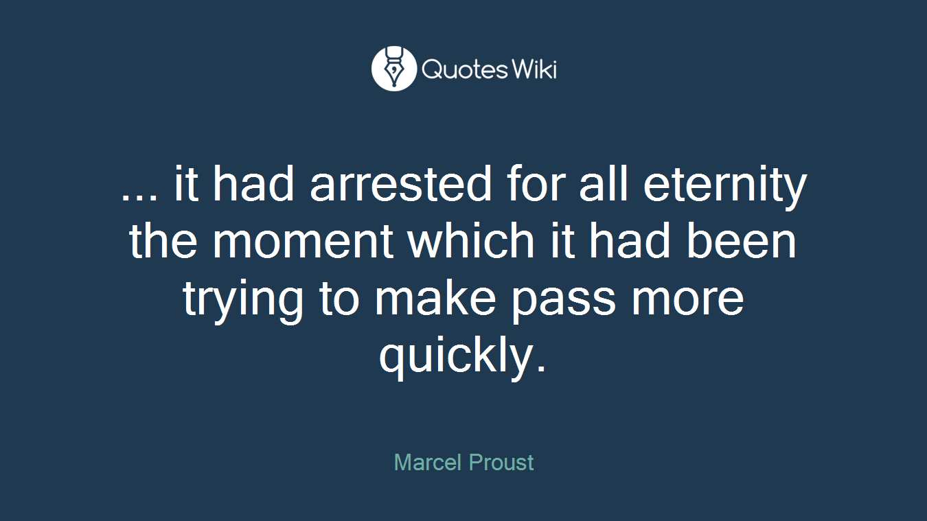 ... it had arrested for all eternity the moment which it had been trying to make pass more quickly.