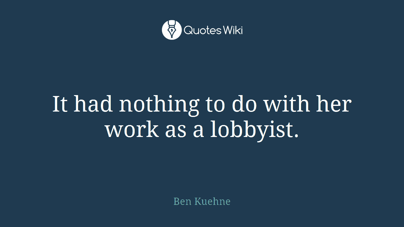 It had nothing to do with her work as a lobbyist.