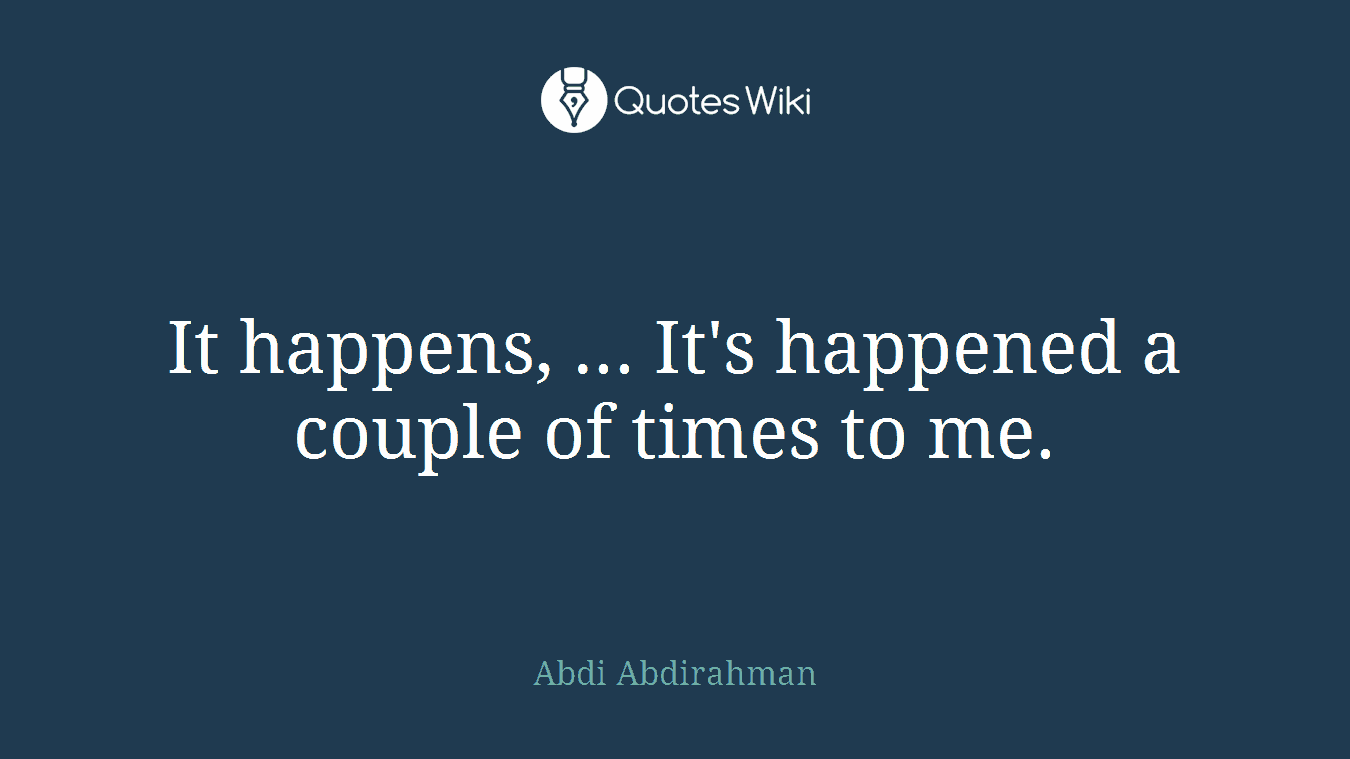 It happens, ... It's happened a couple of times to me.