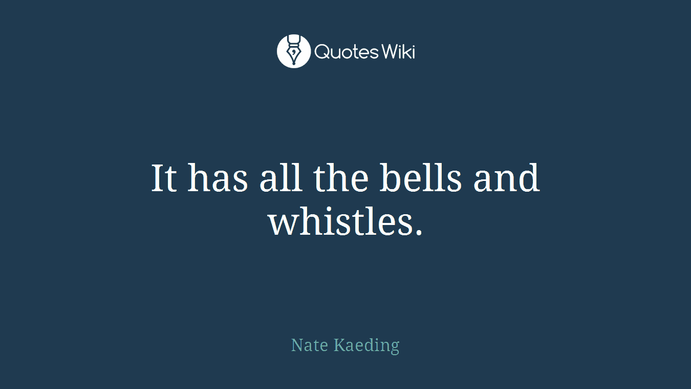 It has all the bells and whistles.