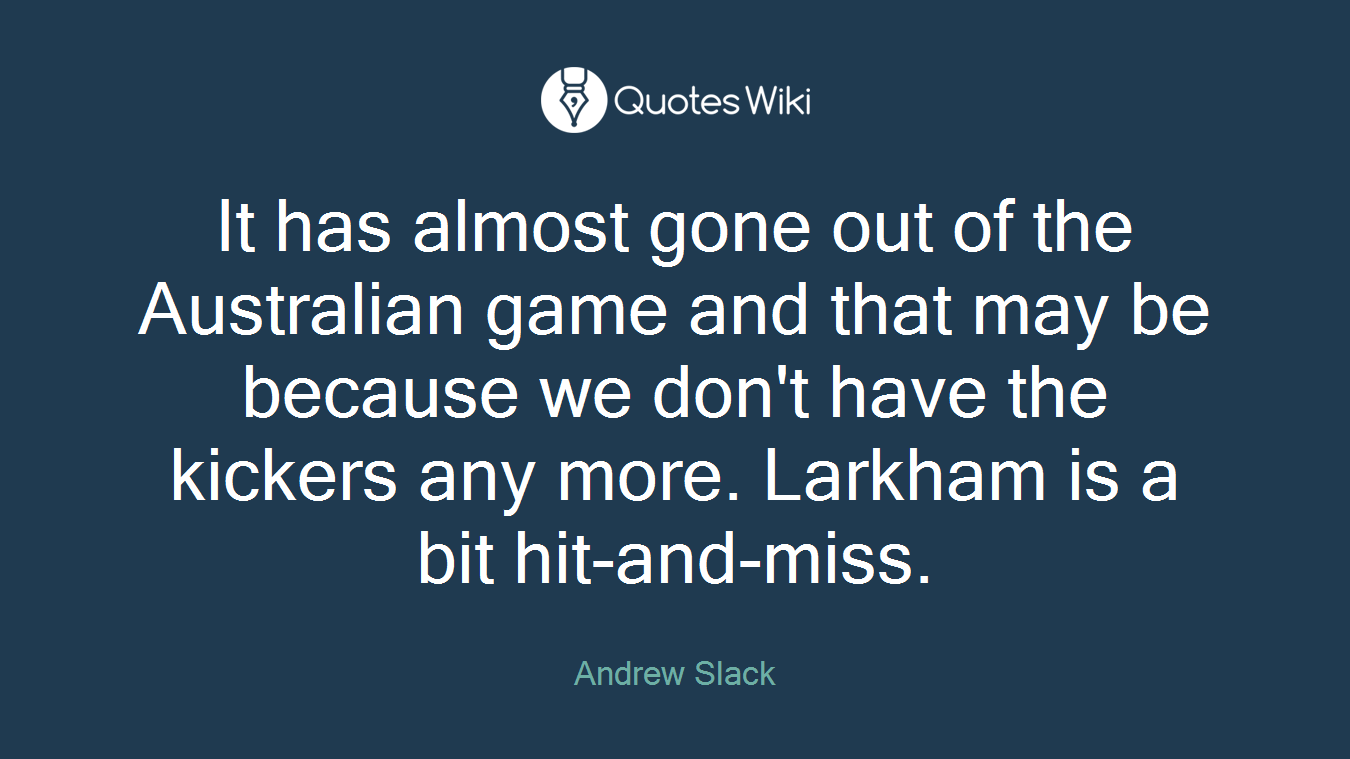 It has almost gone out of the Australian game and that may be because we don't have the kickers any more. Larkham is a bit hit-and-miss.