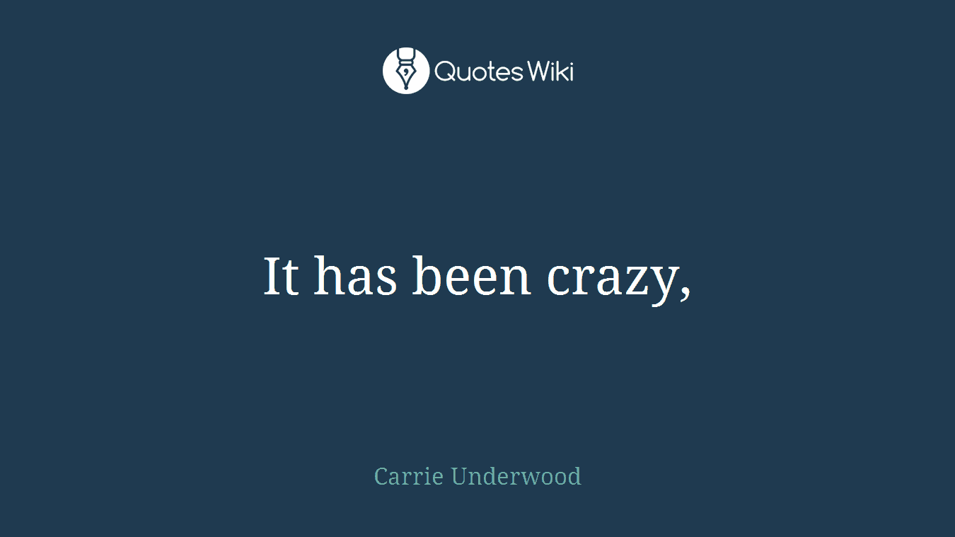 It has been crazy,