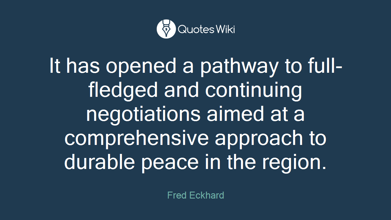 It has opened a pathway to full-fledged and continuing negotiations aimed at a comprehensive approach to durable peace in the region.