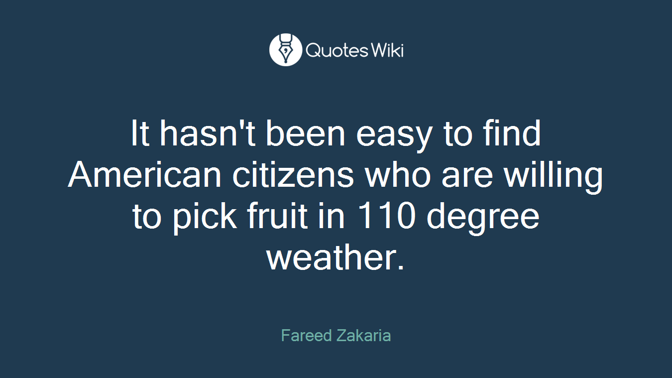 It hasn't been easy to find American citizens who are willing to pick fruit in 110 degree weather.
