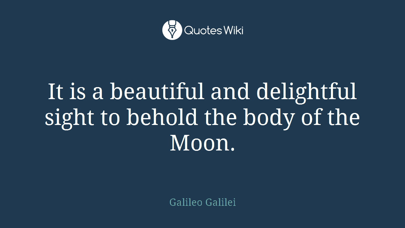 It is a beautiful and delightful sight to behold the body of the Moon.