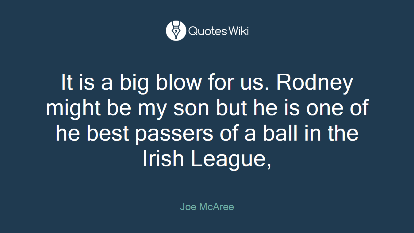 It is a big blow for us. Rodney might be my son but he is one of he best passers of a ball in the Irish League,