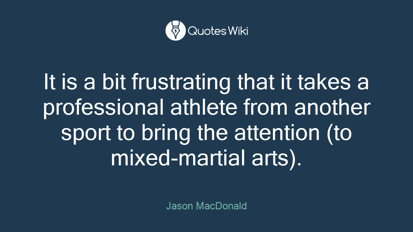 It is a bit frustrating that it takes a professional athlete from another sport to bring the attention (to mixed-martial arts).