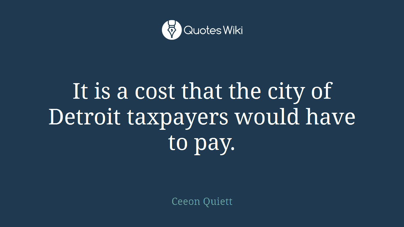 It is a cost that the city of Detroit taxpayers would have to pay.