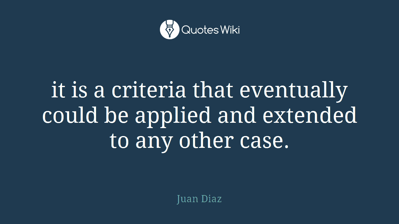 it is a criteria that eventually could be applied and extended to any other case.