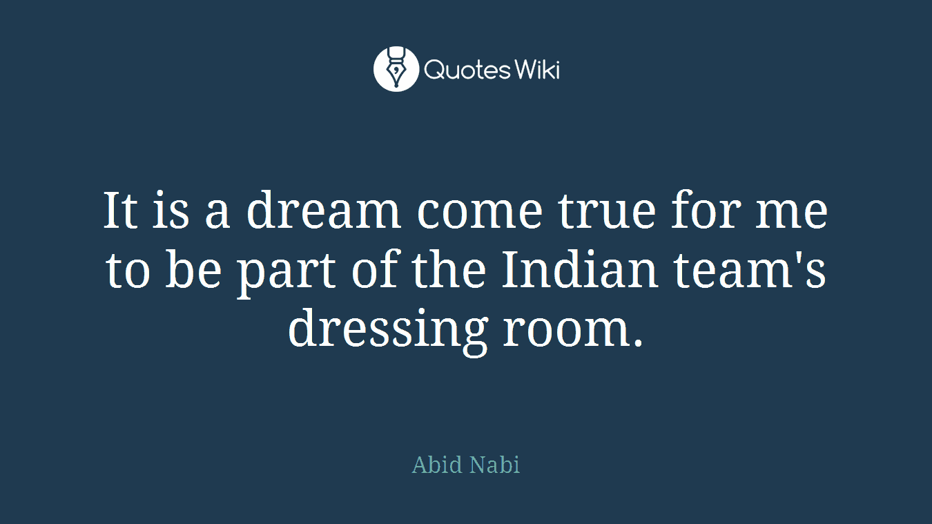 It is a dream come true for me to be part of the Indian team's dressing room.