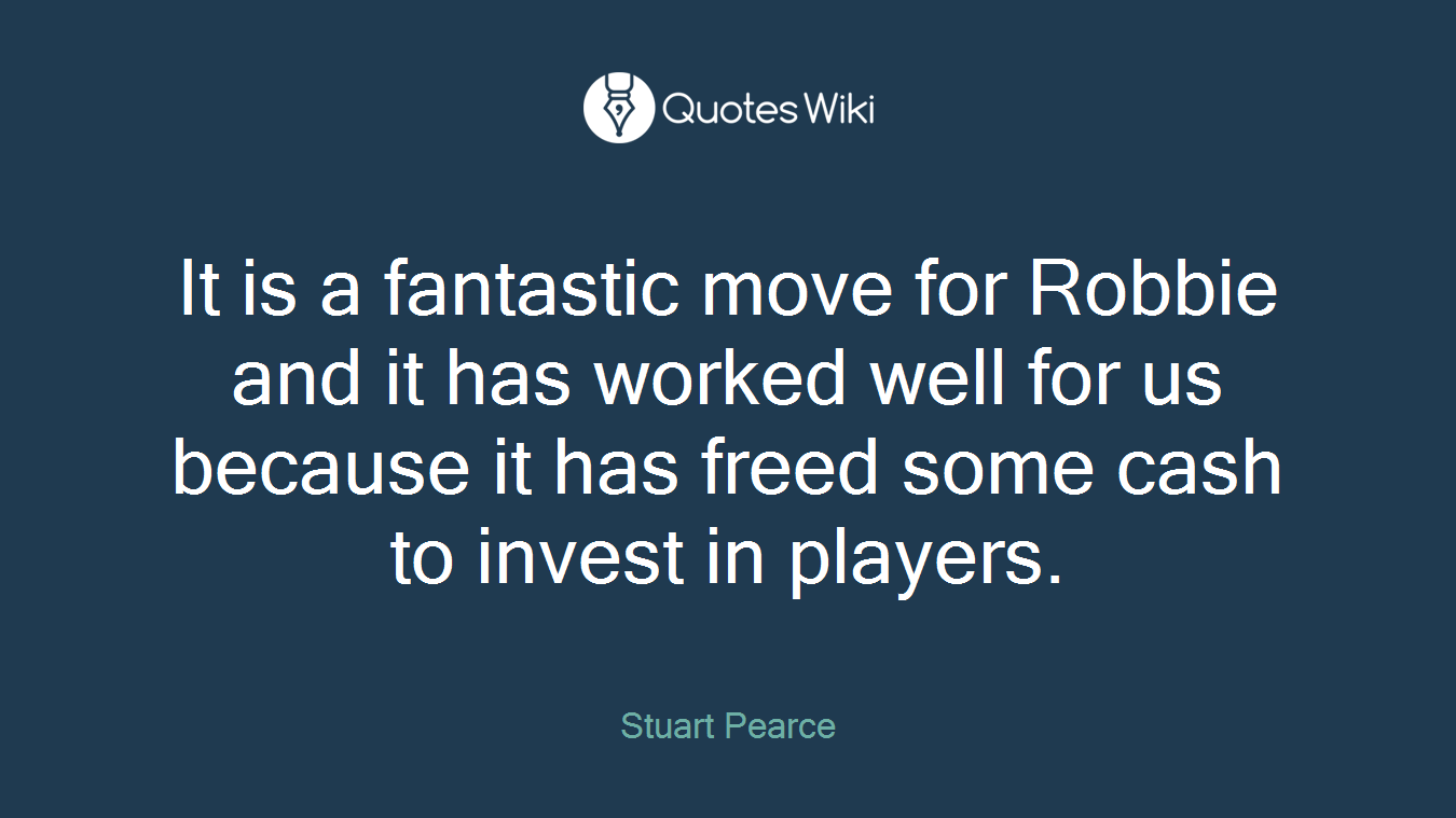 It is a fantastic move for Robbie and it has worked well for us because it has freed some cash to invest in players.