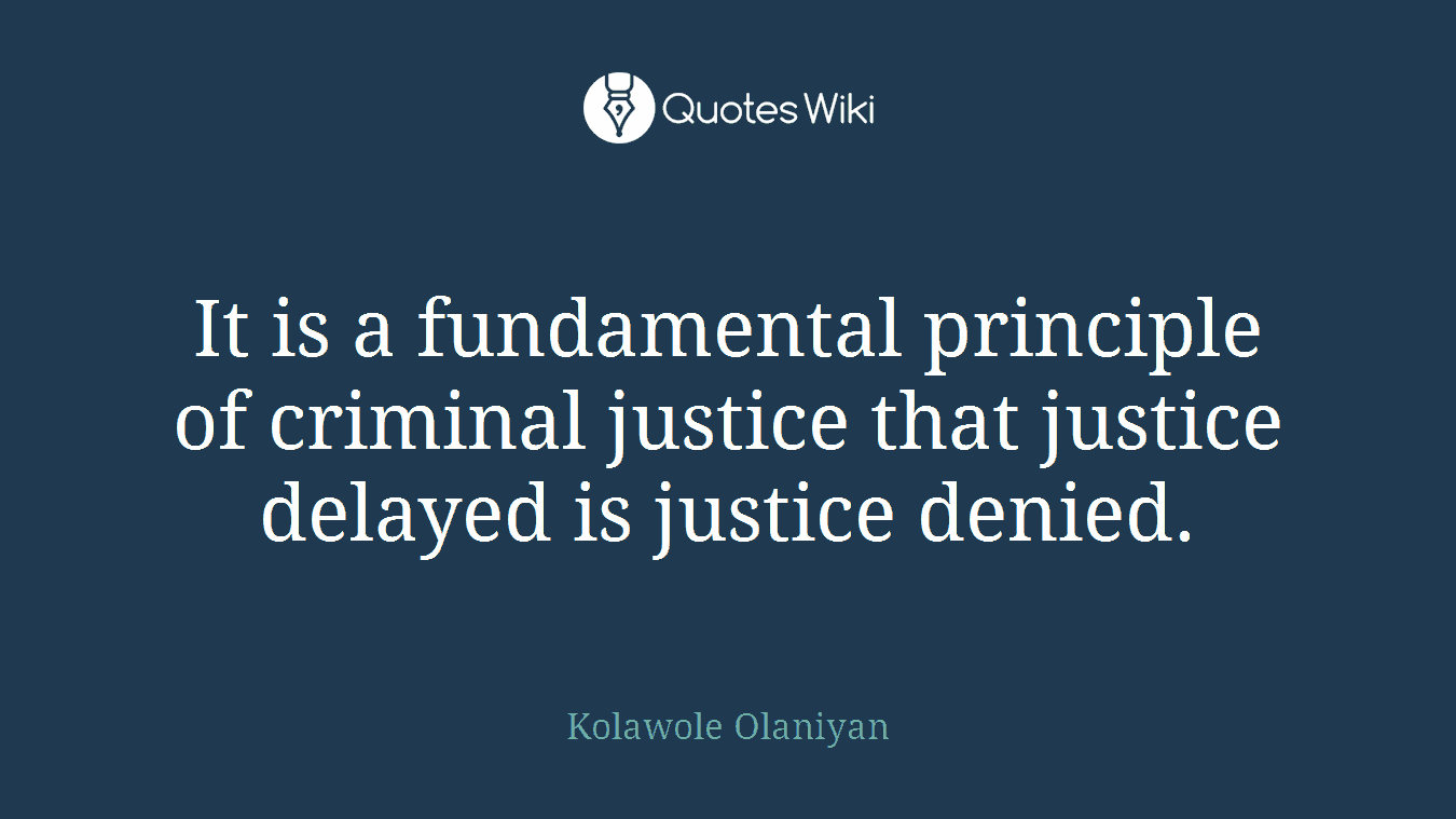 It is a fundamental principle of criminal justice that justice delayed is justice denied.