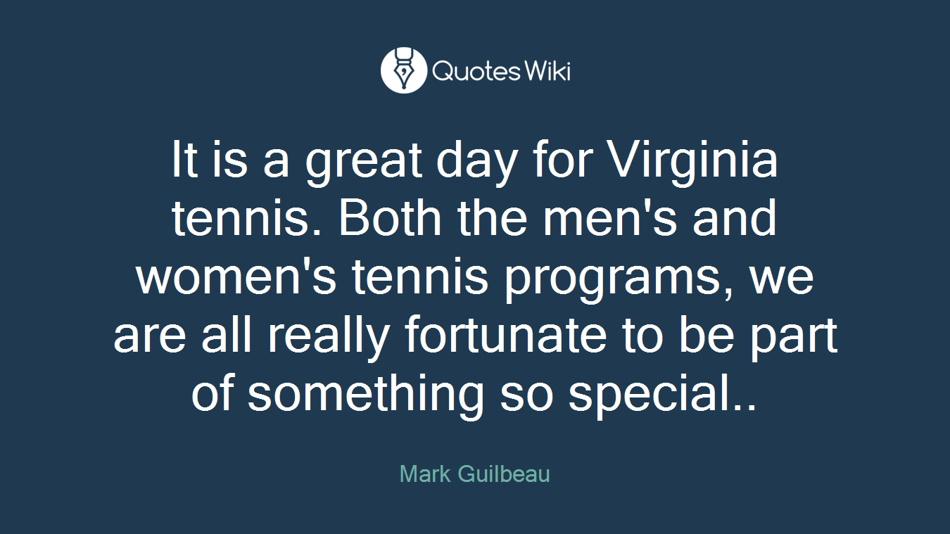 It is a great day for Virginia tennis. Both the men's and women's tennis programs, we are all really fortunate to be part of something so special..