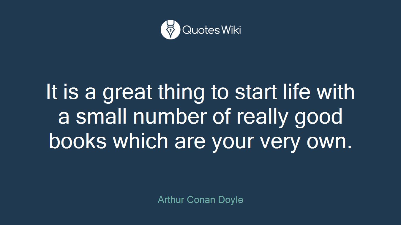 It is a great thing to start life with a small number of really good books which are your very own.