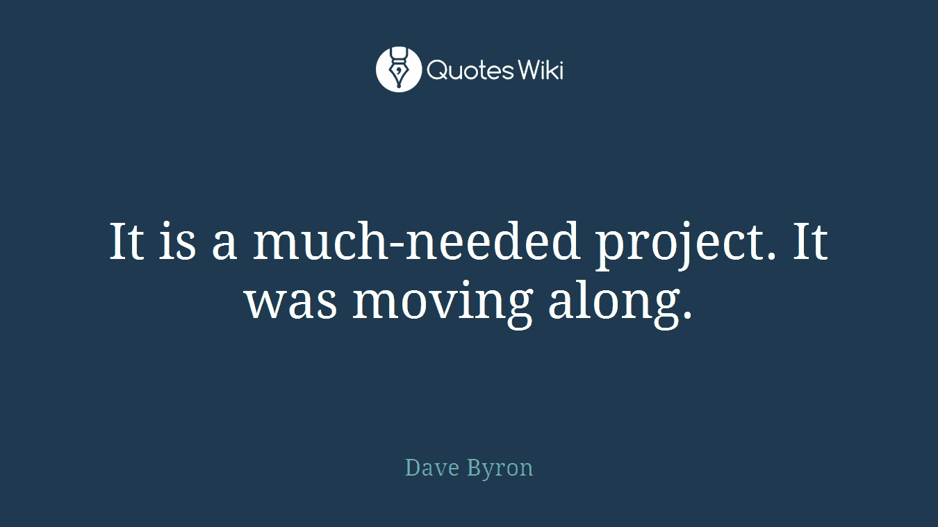 It is a much-needed project. It was moving along.