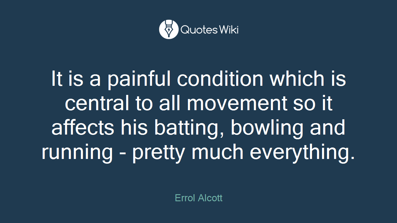 It is a painful condition which is central to all movement so it affects his batting, bowling and running - pretty much everything.